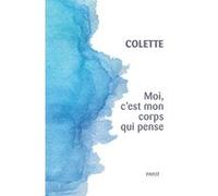 Moi, c'est mon corps qui pense - Sidonie-Gabrielle Colette - Payot - broché - Roman