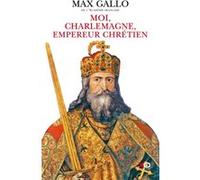 Max Gallo – Moi, Charlemagne, empereur chrétien – Récit – Broché – xO
