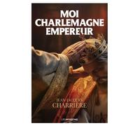 Moi Charlemagne empereur - Jean-Jacques Charrière - Les Moissons - ebook (ePub) - Roman