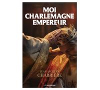 Moi Charlemagne empereur - Jean-Jacques Charrière - Moissons noires - broché - Roman