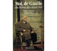 Moi, De Gaulle - Du Héros Au Vieux Roi