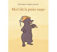 Moi ! dit la petite taupe