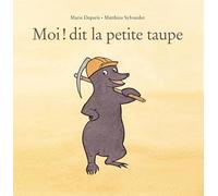 Moi ! dit la petite taupe