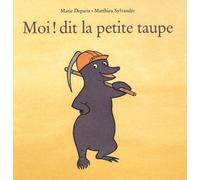 Moi ! Dit La Petite Taupe
