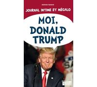 Moi, Donald Trump - Journal Intime Et Mégalo