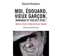 Moi, Edouard, vieux garçon, maniaque et fier de l'être ! Mes 33 tics et tocs les plus toqués