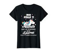 Moi Folle Attends Que Je Descende De Ma Licorne T-Shirt