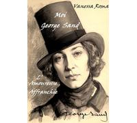 Moi George Sand, l'amoureuse affranchie