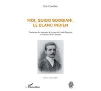 Moi, Guido Boggiani, le blanc indien Traduction des journaux de voyage de Guido Boggiani et fictions d'Éric Courthès - Éric Courthès - L'harmattan - broché - Roman