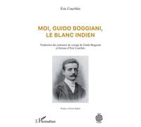 Moi, Guido Boggiani, Le Blanc Indien - Traduction Des Journaux De Voyage De Guido Boggiani Et Fictions D'éric Courthès