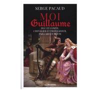 Moi Guillaume - Duc Et Comte, Chevalier Et Troubadour, Paillard Et Poète