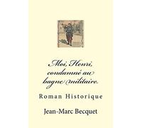 Moi, Henri, condamné au bagne militaire.: Roman Historique