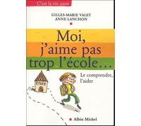 Moi, j'aime pas trop l'école: Le comprendre, l'aider