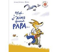 Moi j'aime quand papa... Arnaud Alméras (Auteur), Pascal Robin (Illustration)