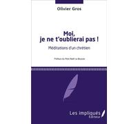 Moi, je ne t'oublierai pas ! Méditations d'un chrétien - Préface du Père Noël de Brousse - Olivier Gros - Les Impliqués - broché - Biographie