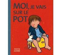 Moi, je vais sur le pot Jeanne Ashbé (Auteur)