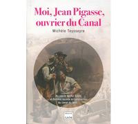 Moi, Jean Pigasse, ouvrier du canal - au siècle du Roi Soleil, un homme raconte la construction du canal du Midi - Michèle Teysseyre - Du Cabardes - broché - Roman