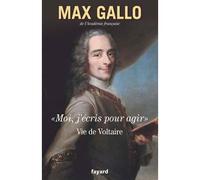«Moi, j'écris pour agir». Vie de Voltaire - Max Gallo - Fayard - broché - Biographie
