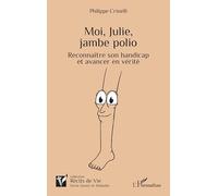 Moi, Julie, jambe polio: Reconnaître son handicap et avancer en vérité