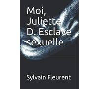 Moi, Juliette D. Esclave sexuelle.