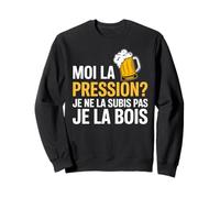 Moi la Pression Je la Bois Humour drôle bière Pression Sweatshirt