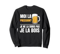 Moi la Pression Je la Bois Humour drôle bière Pression Sweatshirt