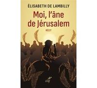 Moi, l'âne de Jérusalem - Récit Elisabeth de Lambilly (Auteur)