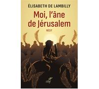 Moi, l'âne de Jérusalem - Récit - Elisabeth de Lambilly - Cerf - broché - Essai