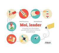 Moi, leader – 8 étapes pour développer une attitude créative, intuitive et audacieuse