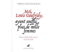 Moi, Louis Gaufridy, ayant soufflé plus de mille femmes: Une confession de sorcier au XVIIe siècle