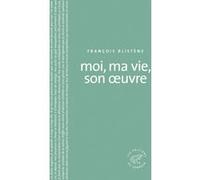 Moi, ma vie, son oeuvre François Blistène (Auteur)