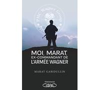 Moi, Marat, ex-commandant de l'armée Wagner - Les dessous de l'armée secrète de Poutine enfin révélé