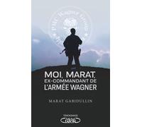 Moi, Marat, ex-commandant de l'armée Wagner - Les dessous de l'armée secrète de Poutine enfin révélés - Marat Gabidullin - Michel Lafon - broché - Essai