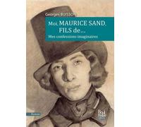 Moi, Maurice Sand, fils de...: Mes confessions imaginaires