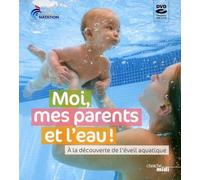 Moi, mes parents et l'eau: à la découverte de l'éveil aquatique