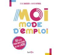 Moi, mode d'emploi - 50 clés pour bien vivre sa vie d'ado - Sylvie Baussier - Scrineo - broché - Document jeunesse