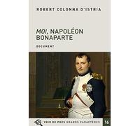Moi, Napoléon Bonaparte: Autobiographie imaginaire de l'Empereur