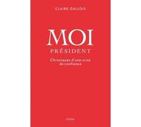Moi president Chroniques d'une crise de confiance - Claire Gallois - Stock - broché - Essai