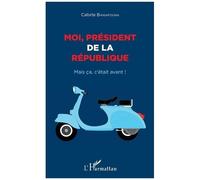 Moi, Président De La République - Mais Ça, C'était Avant !