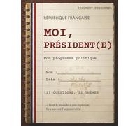 MOI, PRÉSIDENT(E): Plus de 100 questions pour construire votre programme politique
