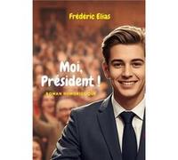 Moi, prÉsident ! Frédéric ELIASFrédéric ELIAS (Auteur)
