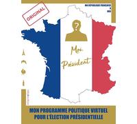 Moi, Président : MON PROGRAMME POLITIQUE VIRTUEL POUR L’ÉLECTION PRÉSIDENTIELLE