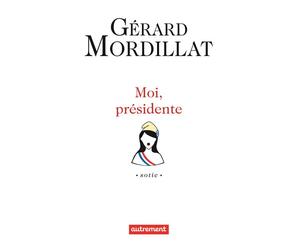 Moi, présidente Sotie - Gérard Mordillat - Autrement - broché - Essai