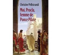 Moi, Procla, femme de Ponce Pilate Christine Pellistrandi (Auteur)