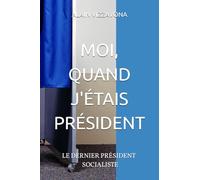 MOI, QUAND J'ÉTAIS PRÉSIDENT: LE DERNIER PRÉSIDENT SOCIALISTE