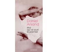Daniel Arsand – Moi qui ai souri le premier – Roman – Actes Sud – Broché