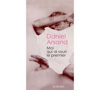 Daniel Arsand – Moi qui ai souri le premier – Roman – Actes Sud – Broché