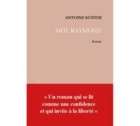 Moi, Raymond - Antoine Kuster - La Part Commune - broché - Roman