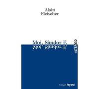 Moi, Sandor F - Alain Fleischer - Fayard - broché - Roman