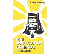 Moi smartphone, ce héros - L'intégrale